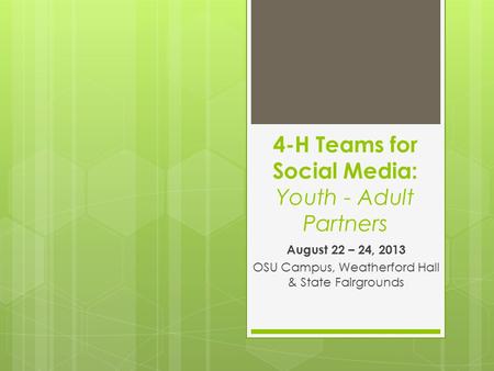 4-H Teams for Social Media: Youth - Adult Partners August 22 – 24, 2013 OSU Campus, Weatherford Hall & State Fairgrounds.