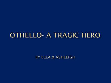  Othello is a general in the Venetian defence forces, although he is a foreigner from Africa he has won this position by excellence in the field of war.