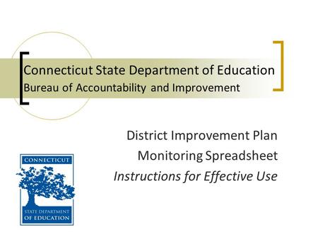 Connecticut State Department of Education Bureau of Accountability and Improvement District Improvement Plan Monitoring Spreadsheet Instructions for Effective.