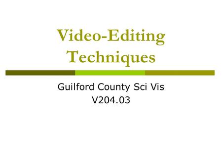 Video-Editing Techniques Guilford County Sci Vis V204.03.