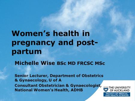 Women’s health in pregnancy and post- partum Michelle Wise BSc MD FRCSC MSc Senior Lecturer, Department of Obstetrics & Gynaecology, U of A Consultant.