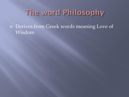  Derives from Greek words meaning Love of Wisdom.