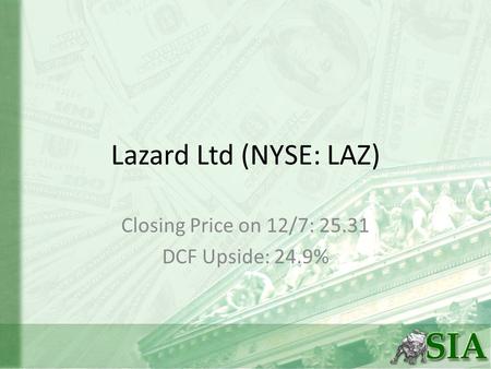 Lazard Ltd (NYSE: LAZ) Closing Price on 12/7: 25.31 DCF Upside: 24.9%