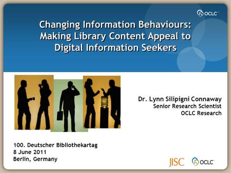 Changing Information Behaviours: Making Library Content Appeal to Digital Information Seekers Dr. Lynn Silipigni Connaway Senior Research Scientist OCLC.