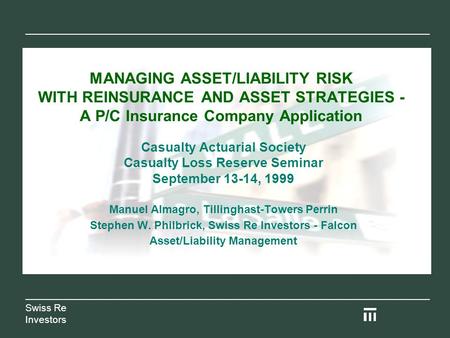 MANAGING ASSET/LIABILITY RISK WITH REINSURANCE AND ASSET STRATEGIES - A P/C Insurance Company Application Casualty Actuarial Society Casualty Loss Reserve.