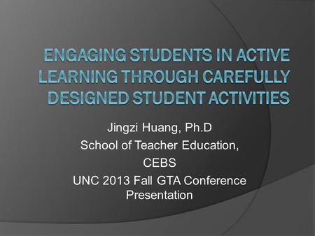 Jingzi Huang, Ph.D School of Teacher Education, CEBS UNC 2013 Fall GTA Conference Presentation.