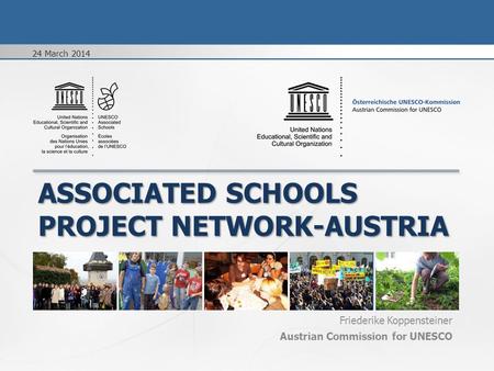 ASSOCIATED SCHOOLS PROJECT NETWORK-AUSTRIA Friederike Koppensteiner Austrian Commission for UNESCO 24 March 2014.