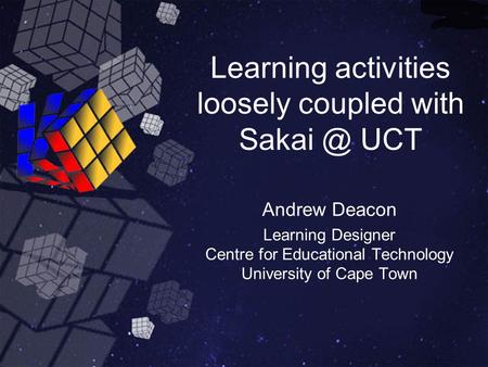 Learning activities loosely coupled with UCT Andrew Deacon Learning Designer Centre for Educational Technology University of Cape Town.