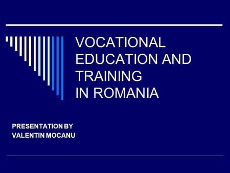 VOCATIONAL EDUCATION AND TRAINING IN ROMANIA PRESENTATION BY VALENTIN MOCANU.