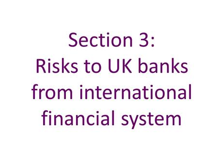 Section 3: Risks to UK banks from international financial system.