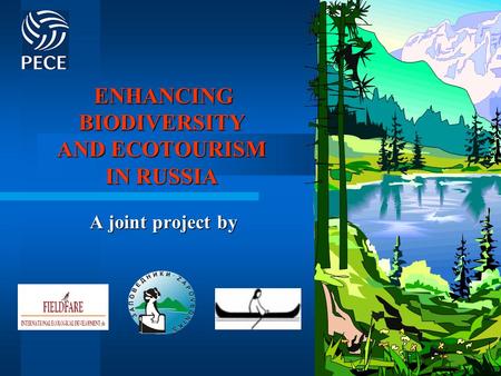 ENHANCING BIODIVERSITY AND ECOTOURISM IN RUSSIA ENHANCING BIODIVERSITY AND ECOTOURISM IN RUSSIA A joint project by.