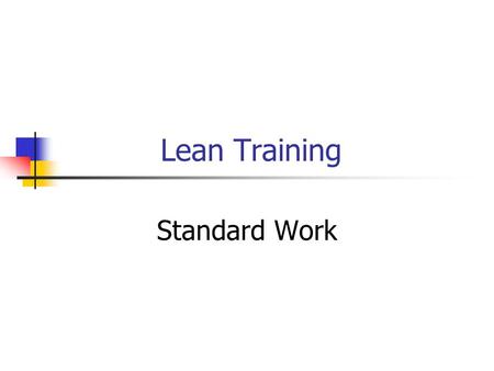 Lean Training Standard Work. Agenda What is it? What’s it for? How does it work? When do you use it? What’s an example?