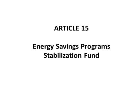 ARTICLE 15 Energy Savings Programs Stabilization Fund.