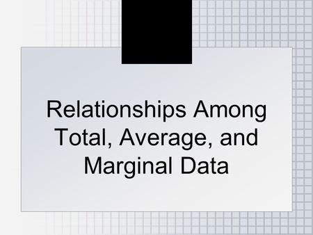 Relationships Among Total, Average, and Marginal Data.