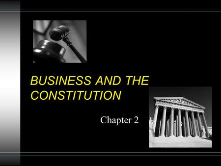 BUSINESS AND THE CONSTITUTION Chapter 2. Constitutional Impact on Business The Constitution applies only to GOVERNMENT action. The Constitution gives.