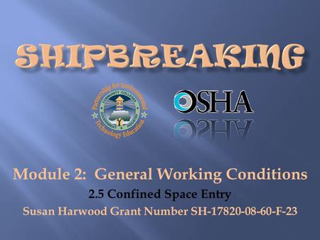 Module 2: General Working Conditions 2.5 Confined Space Entry Susan Harwood Grant Number SH-17820-08-60-F-23.