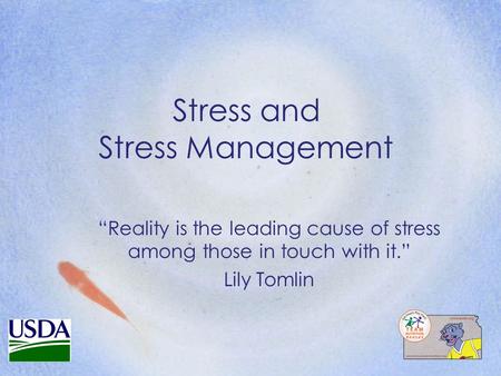 Stress and Stress Management “Reality is the leading cause of stress among those in touch with it.” Lily Tomlin.
