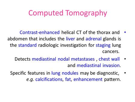 Computed Tomography Contrast-enhanced helical CT of the thorax and abdomen that includes the liver and adrenal glands is the standard radiologic investigation.