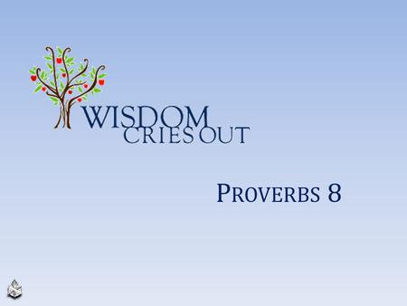 P ROVERBS 8. WISDOMWISDOM God is the source of wisdom, Job 28:20-27 “The ability to live life skillfully” Prudent, skillful way of applying knowledge,