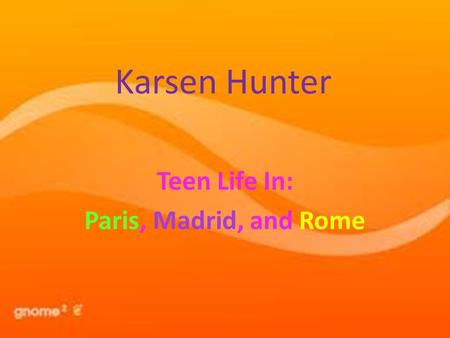 Karsen Hunter Teen Life In: Paris, Madrid, and Rome.