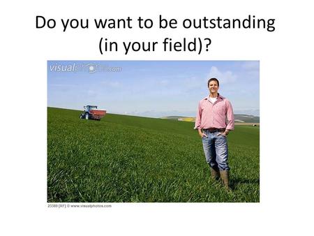 Do you want to be outstanding (in your field)?