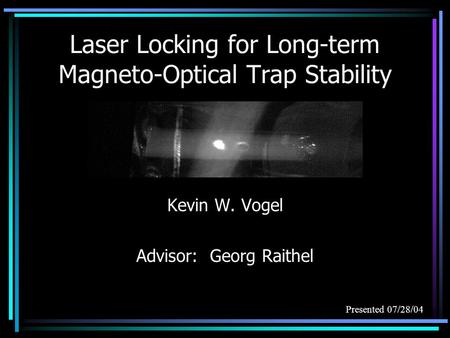 Laser Locking for Long-term Magneto-Optical Trap Stability Kevin W. Vogel Advisor: Georg Raithel Presented 07/28/04.