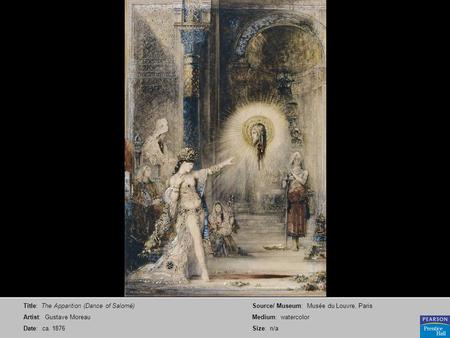 Title: The Apparition (Dance of Salomé) Artist: Gustave Moreau Date: ca. 1876 Source/ Museum: Musée du Louvre, Paris Medium: watercolor Size: n/a.