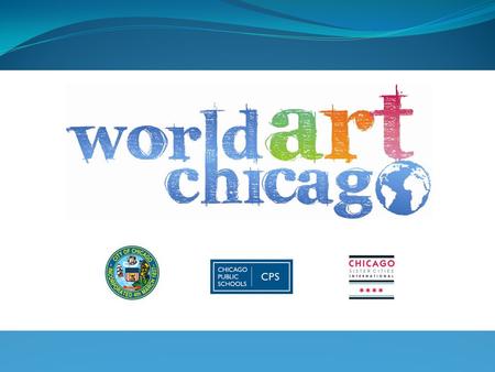 Goals of World Art Chicago  Provide a forum for exchange between students in grades 5-12 within CPS and from around the world  Develop & present student.