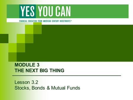 MODULE 3 THE NEXT BIG THING Lesson 3.2 Stocks, Bonds & Mutual Funds.