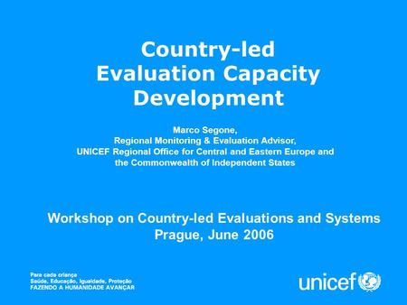 Country-led Evaluation Capacity Development Marco Segone, Regional Monitoring & Evaluation Advisor, UNICEF Regional Office for Central and Eastern Europe.