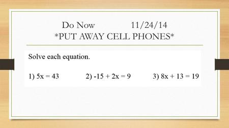 Do Now 11/24/14 *PUT AWAY CELL PHONES*. Learning Goal I can write simple and compound inequalities I can solve and graph inequalities.