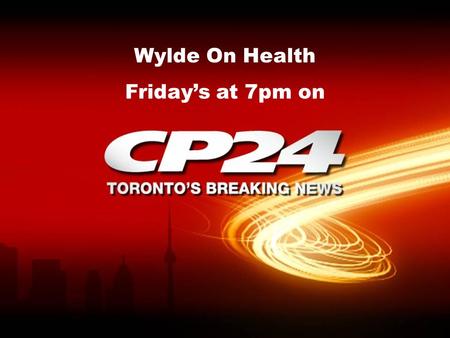 Wylde On Health Friday’s at 7pm on. CP24 is rated Toronto’s leading news channel with 4.8 million viewers weekly 4.8 million viewers.