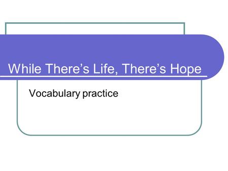 While There’s Life, There’s Hope Vocabulary practice.