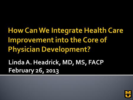 Linda A. Headrick, MD, MS, FACP February 26, 2013.