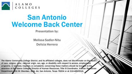 San Antonio Welcome Back Center Presentation by: Melissa Sadler-Nitu Delicia Herrera The Alamo Community College District, and its affiliated colleges,