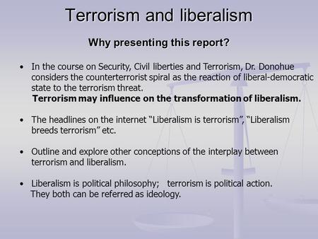 Terrorism and liberalism Why presenting this report? Terrorism and liberalism Why presenting this report? In the course on Security, Civil liberties and.