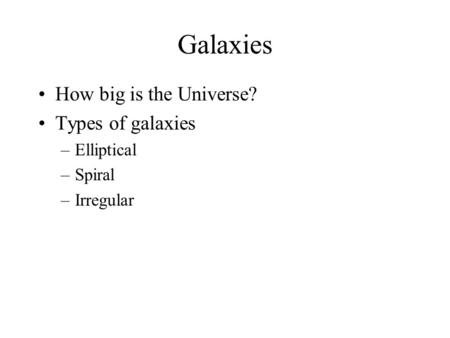 Galaxies How big is the Universe? Types of galaxies Elliptical Spiral