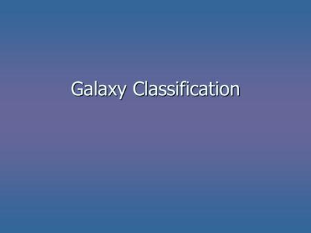 Galaxy Classification. Edwin Hubble was the first person to establish the distances to other galaxies. Edwin Hubble was the first person to establish.