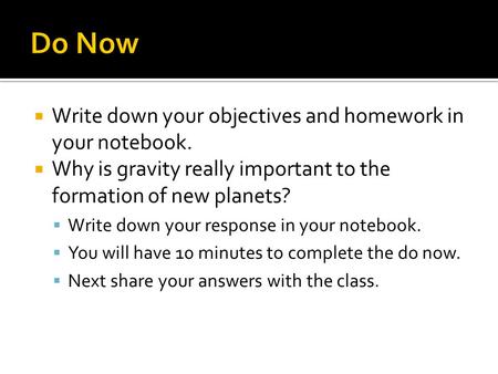  Write down your objectives and homework in your notebook.  Why is gravity really important to the formation of new planets?  Write down your response.