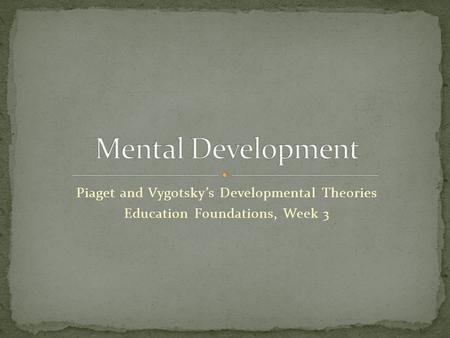 Mental Development Piaget and Vygotsky’s Developmental Theories