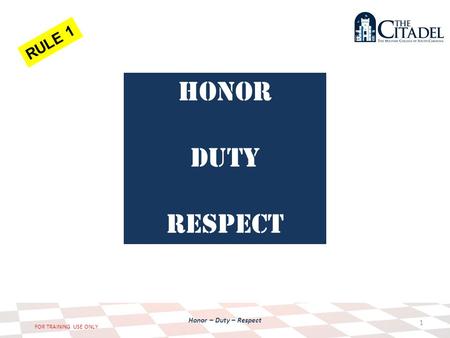 Honor – Duty – Respect FOR TRAINING USE ONLY 1 Honor Duty respect RULE 1.