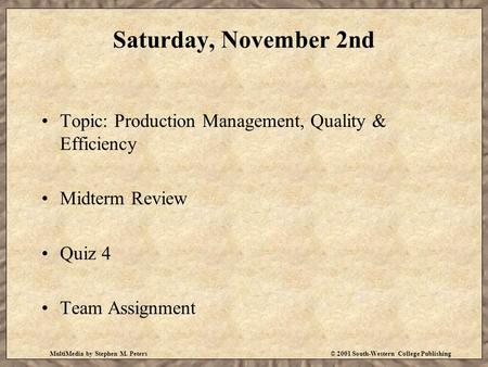 MultiMedia by Stephen M. Peters© 2001 South-Western College Publishing Saturday, November 2nd Topic: Production Management, Quality & Efficiency Midterm.