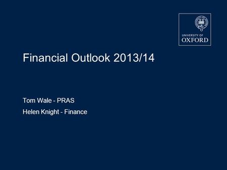 Financial Outlook 2013/14 Tom Wale - PRAS Helen Knight - Finance.