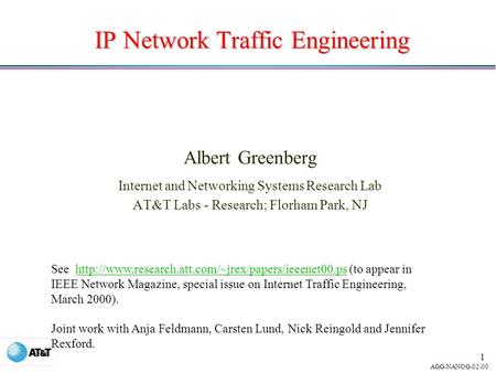 AGG-NANOG-02-00 1 IP Network Traffic Engineering Albert Greenberg Internet and Networking Systems Research Lab AT&T Labs - Research; Florham Park, NJ See.