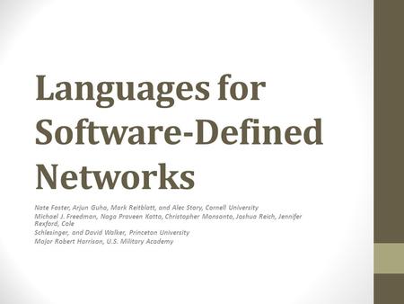 Languages for Software-Defined Networks Nate Foster, Arjun Guha, Mark Reitblatt, and Alec Story, Cornell University Michael J. Freedman, Naga Praveen Katta,