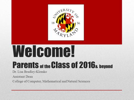 Welcome! Parents of the Class of 2016& beyond