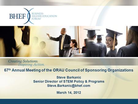 67 th Annual Meeting of the ORAU Council of Sponsoring Organizations Steve Barkanic Senior Director of STEM Policy & Programs March.