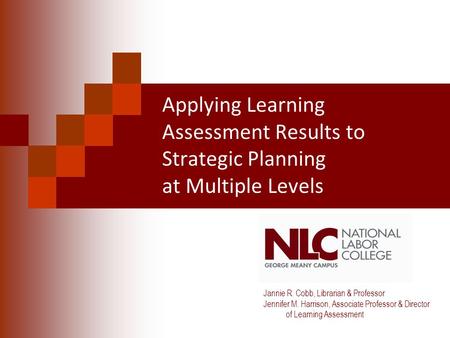 Applying Learning Assessment Results to Strategic Planning at Multiple Levels Jannie R. Cobb, Librarian & Professor Jennifer M. Harrison, Associate Professor.