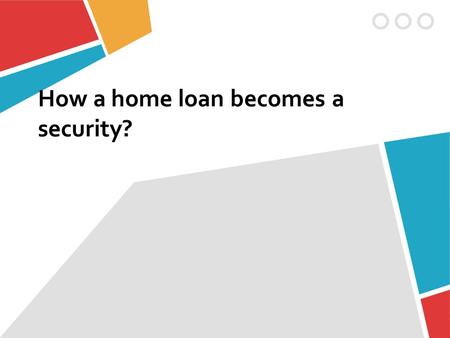 How a home loan becomes a security?. Firstly, I choose a house that I would like to buy. Than go to the saving Banks.