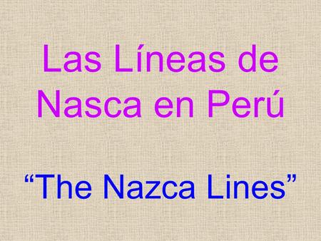 Las Líneas de Nasca en Perú “The Nazca Lines”. The Nazca Lines are located on over 52 miles of Peruvian desert and were discovered accidentally from an.